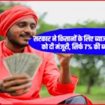 Kisan Credit Yojana: सरकार ने किसानों के लिए ब्याज सहायता योजना को दी मंजूरी, सिर्फ 7% की ब्याज देना होगा