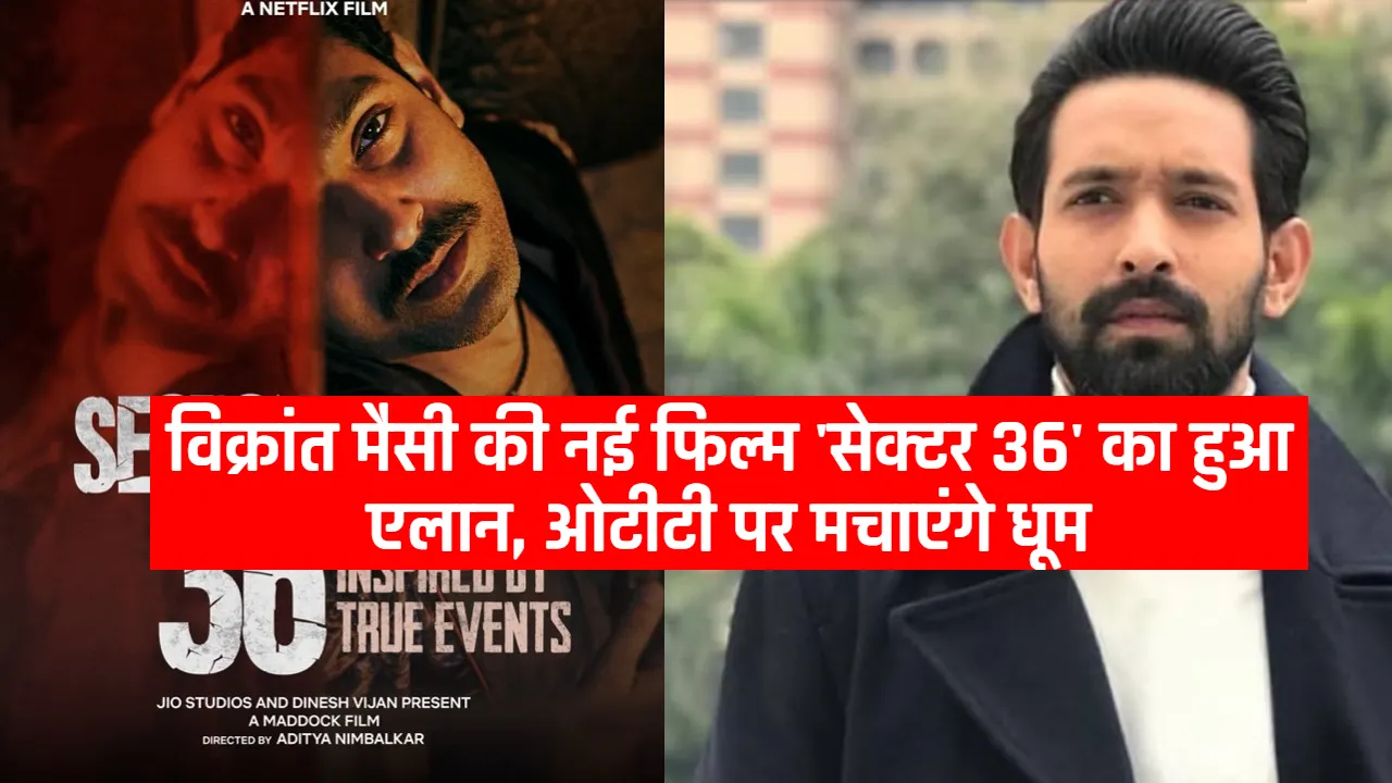 Sector 36 Movie: Vikrant Massey की नई फिल्म 'Sector 36' का हुआ एलान, जानिए कोनसी ओटीटी पर मचाएंगे धूम