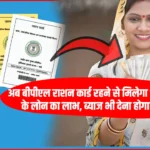 BPL Ration Card Loan Yojana: अब बीपीएल राशन कार्ड रहने से मिलेगा 10 लाख के लोन का लाभ, ब्याज भी देना होगा कम