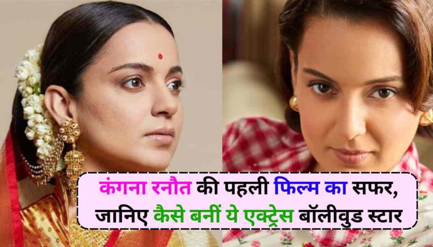 Kangana Ranaut: कंगना रनौत की पहली फिल्म का सफर, जानिए कैसे बनीं ये एक्ट्रेस बॉलीवुड स्टार