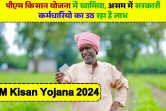 PM Kisan Yojana 2024: पीएम किसान योजना में खामियां, असम में सरकारी कर्मचारियों का उठ रहा है लाभ