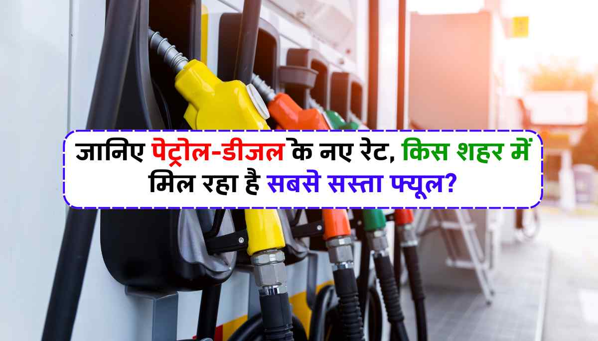 Petrol Diesel New Rate: जानिए पेट्रोल-डीजल के नए रेट, किस शहर में मिल रहा है सबसे सस्ता फ्यूल?