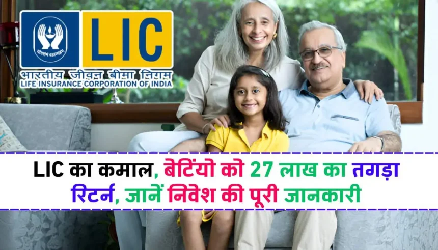LIC Kanyadan Policy 2024: LIC का कमाल, बेटियों को 27 लाख का तगड़ा रिटर्न, जानें निवेश की पूरी जानकारी