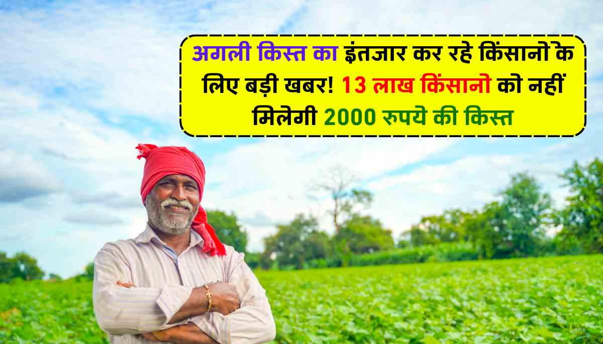 PM Kisan Yojana 18th Installment: अगली किस्त का इंतजार कर रहे किसानों के लिए बड़ी खबर! 13 लाख किसानों को नहीं मिलेगी 2000 रुपये की किस्त